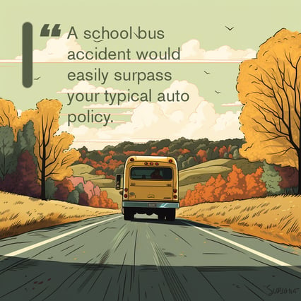 A school bus accident would surpass a typical auto policy