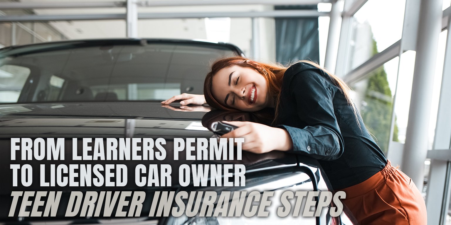 From Learners Permit to Licensed Car Owner - Insurance Steps for Your Teen Driver