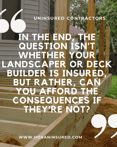 The consequences of uninsured contractors for your landscaping and deck projects.
