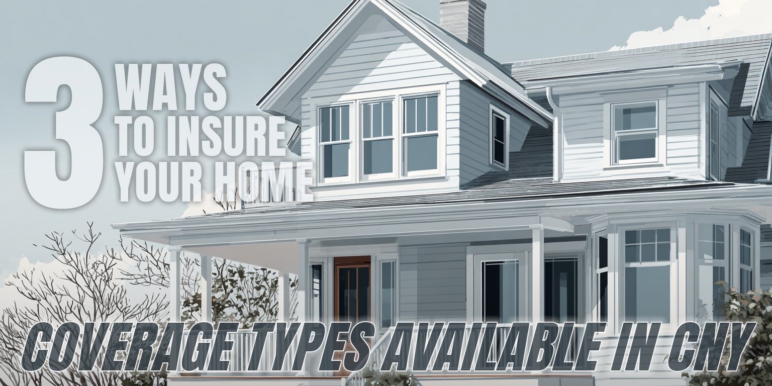 Three Ways to Insure Your Home: Coverage Types Available in Central New York