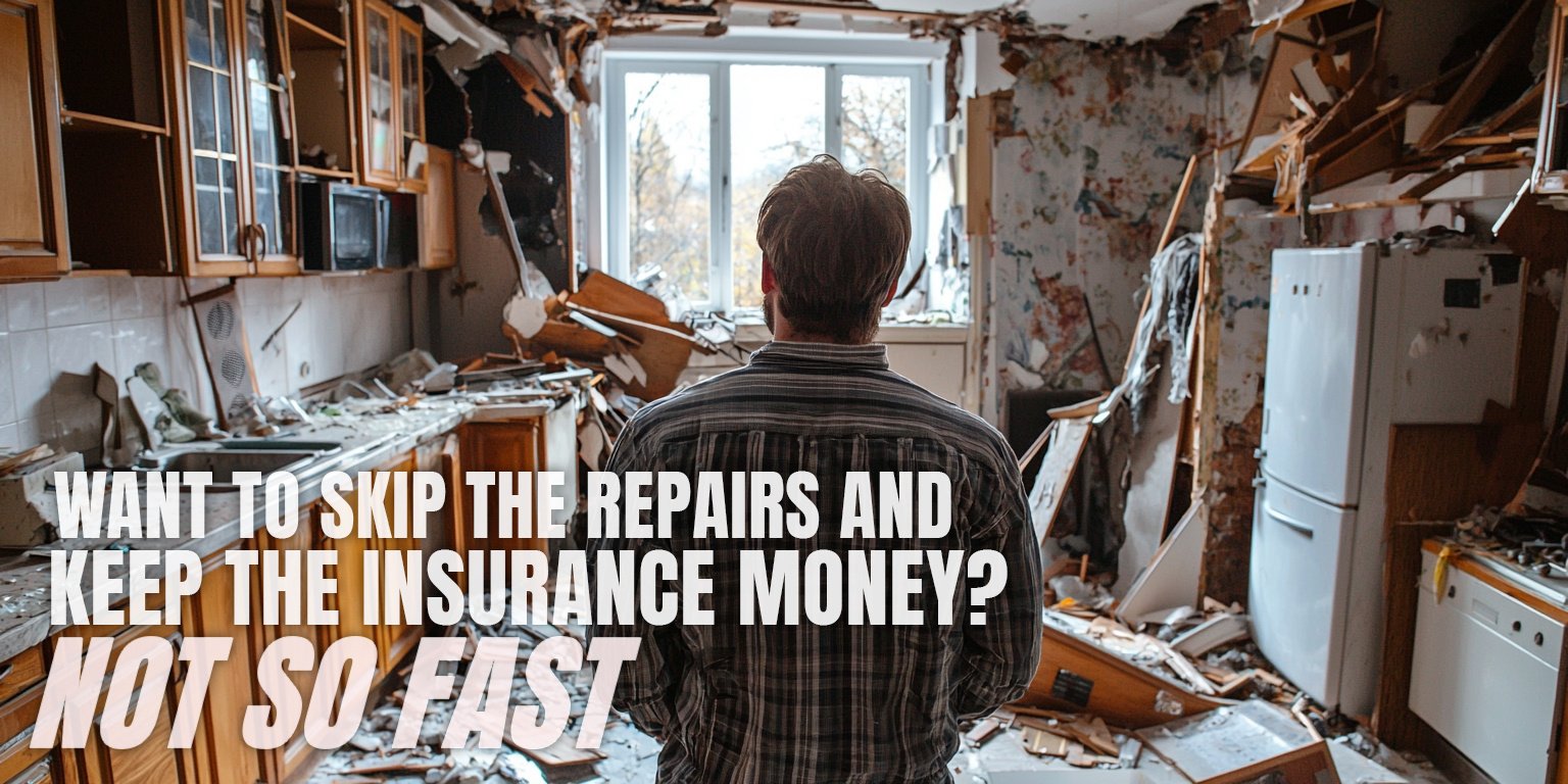 Want to skip the repairs and keep the insurance money - not so fast